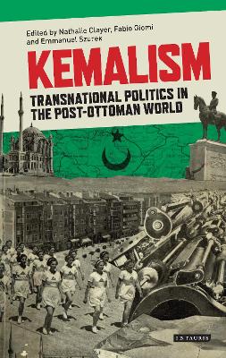 Kemalism: Transnational Politics in the Post Ottoman World - Clayer, Nathalie (Editor), and Giomi, Fabio (Editor), and Szurek, Emmanuel (Editor)