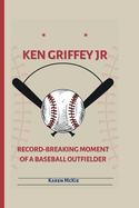 Ken Griffey Jr: Record-Breaking Moment of a Baseball Outfielder
