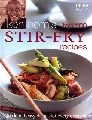Ken Hom's Top 100 Stir-Fry Recipes: Quick and Easy Dishes for Every Occasion - Hom, Ken