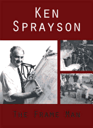 Ken Sprayson: The Frame Man