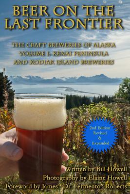 Kenai Peninsula and Kodiak Island Breweries - Howell, Elaine (Photographer), and Roberts, James, PH.D. (Foreword by), and Howell Jr, William R