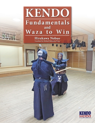 Kendo - Fundamentals and Waza to Win - Hirakawa, Nobuo, and Ishimatsu-Prime, Michael (Translated by)