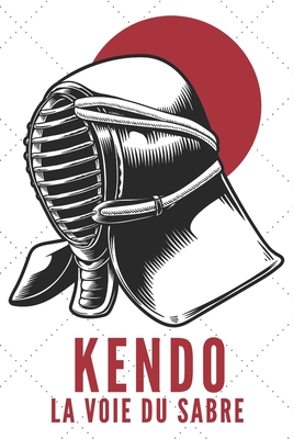 Kendo La Voie Du Sabre: Carnet de Kendo Carnet pour la pratique du Kendo pour votre sensei ou vos lves de kendo ou vos amis - 120 Pages - Sports Press, Nullpixel