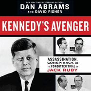 Kennedy's Avenger: Assassination, Conspiracy, and the Forgotten Trial of Jack Ruby