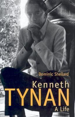 Kenneth Tynan: A Life - Shellard, Dominic, Dr.