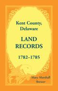 Kent County, Delaware Land Records, 1782-1785