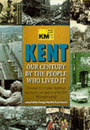 Kent Our Century by the People Who Lived it