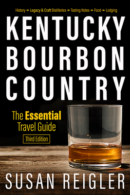 Kentucky Bourbon Country: The Essential Travel Guide - Reigler, Susan, and Peachee, Carol, and Spaulding, Pam