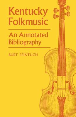 Kentucky Folkmusic: An Annotated Bibliography - Feintuch, Burt, Professor