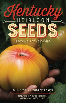 Kentucky Heirloom Seeds: Growing, Eating, Saving - Best, Bill, and Adams, Dobree, and Henderson, A Gwynn (Foreword by)