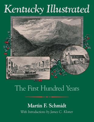 Kentucky Illustrated: The First Hundred Years - Schmidt, Martin F, and Klotter, James C (Introduction by)