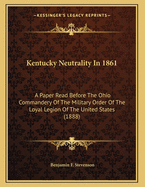 Kentucky Neutrality in 1861: A Paper Read Before the Ohio Commandery of the Military Order of the Loyal Legion of the United States
