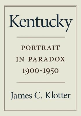 Kentucky: Portrait in Paradox, 1900-1950 - Klotter, James C
