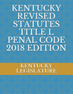 Kentucky Revised Statutes Title L Penal Code 2018 Edition