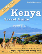 Kenya Travel Guide: Outdoor Adventures, National Parks, Mountains, Kenyan Coast, Local Food, Historical Sights, Where to Shop, Festival Calendar (Also Nairobi and Mombasa)