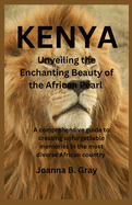 Kenya: Unveiling the Enchanting Beauty of the African Pearl: A comprehensive guide to creating unforgettable memories in the most diverse African country