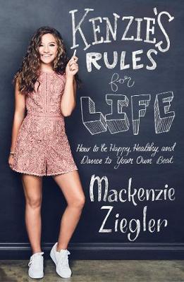Kenzie's Rules For Life: How to be Healthy, Happy and Dance to your own Beat - Ziegler, Mackenzie
