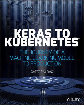 Keras to Kubernetes: The Journey of a Machine Learning Model to Production - Rao, Dattaraj