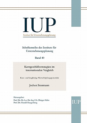 Kerngesch?ftsstrategien im internationalen Vergleich: Kurz- und langfristige Wertschpfungspotentiale - Stratmann, Jochen, and Hahn, Dietger (Editor), and Hungenberg, Harald (Editor)