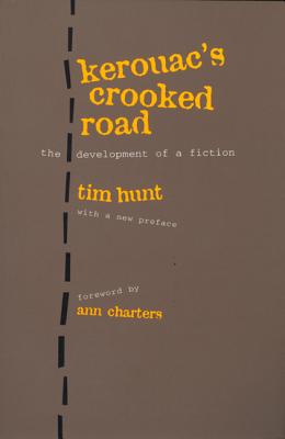 Kerouac's Crooked Road: Development of a Fiction, with a New Foreword by Ann Charters and New Preface by Tim Hunt - Hunt, Tim, Professor, and Charters, Ann (Foreword by), and Hunt, Tim (Preface by)