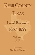 Kerr County, Texas Land Records, 1837-1927, Volume 1, A-K