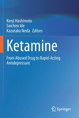 Ketamine: From Abused Drug to Rapid-Acting Antidepressant - Hashimoto, Kenji (Editor), and Ide, Soichiro (Editor), and Ikeda, Kazutaka (Editor)