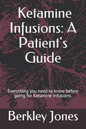 Ketamine Infusions: A Patient's Guide: Everything you need to know before going for Ketamine infusions.