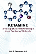 Ketamine: The Story of Modern Psychiatry's Most Fascinating Molecule