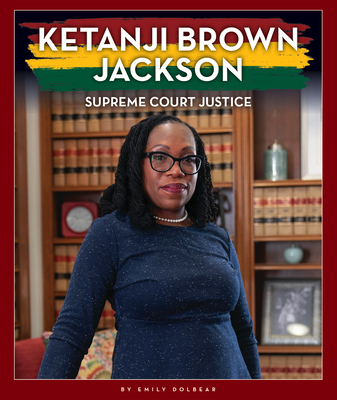 Ketanji Brown Jackson: Supreme Court Justice - Dolbear, Emily