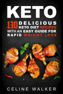 Keto: 130 Delicious Keto Diet Recipes with an Easy Guide for Rapid Weight Loss