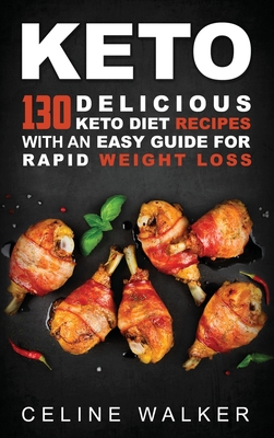 Keto: 130 Delicious Keto Diet Recipes with an Easy Guide for Rapid Weight Loss - Walker, Celine