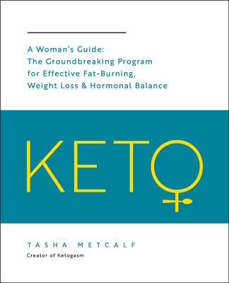 Keto: A Woman's Guide: The Groundbreaking Program for Effective Fat-Burning, Weight Loss & Hormonal Balance - Metcalf, Tasha