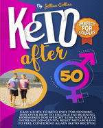 Keto After 50: Easy Guide To Keto Diet For Seniors. Discover How To Engage Fat-Burning Hormones For Weight Loss Naturally, Increase Longevity, Reset Metabolism To Feel Confident Again (Keto Recipes)