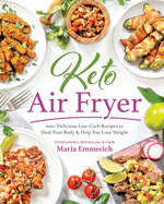 Keto Air Fryer: 100+ Delicious Low-Carb Recipes to Heal Your Body & Help You Lose Weight