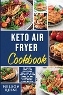 Keto Air Fryer Cookbook: 52 Quick, Easy, and Delicious Reasons Why You Will Never Have To Eat Excessively Oily Fried Food Again.