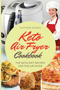 Keto Air Fryer Cookbook: For a Healthy Diet. the Keto Diet Recipes for the Air Fryer. How to Eat Healthy Every Day and Lose Weight.
