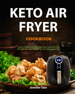 Keto Air Fryer Cookbook: Quick, Simple and Delicious Low-Carb Air Fryer Recipes to Lose Weight Rapidly on a Ketogenic Diet (Color Interior)