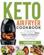 Keto Air Fryer Cookbook: The Ultimate Keto Air Fryer Cookbook - Quick, Simple and Delicious Keto Air Fryer Recipes for Smart People