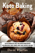 Keto Baking: Easy Keto Diet Sweet and Savory Baking Recipes including Bread, Buns, Cookies, Bars, Cakes, and Muffins