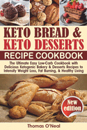 Keto Bread and Keto Desserts Cookbook: The Ultimate Easy Low-Carb Cookbook with Delicious Ketogenic Bakery & Desserts Recipes to Intensify Weight Loss, Fat Burning, and Healthy Living