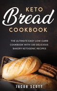Keto Bread Cookbook: The Ultimate Easy Low-Carb Cookbook with 100 Delicious Bakery Ketogenic Recipes