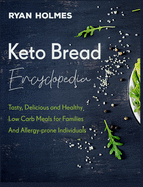 Keto Bread Encyclopedia: Tasty, Delicious and Healthy Low Carb Meals for Families And Allergy-prone Individuals