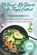 Keto bread + Keto Dessert + Air Fryer Cookbook: 3 Manuscripts in 1 to lose Weight with 250+ amazing and easy to follow Ketogenic diet recipes