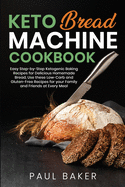Keto Bread Machine Cookbook: Easy Step-by-Step Ketogenic Baking Recipes for Homemade Bread, Delicious Low-Carb and Gluten-Free Recipes