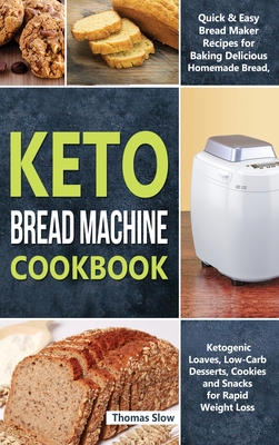 Keto Bread Machine Cookbook: Quick & Easy Bread Maker Recipes for Baking Delicious Homemade Bread, Ketogenic Loaves, Low-Carb Desserts, Cookies and Snacks for Rapid Weight Loss - Slow, Thomas