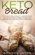 Keto Bread: The Easy to Follow Ketogenic Cookbook for Your Low-Carb Diet with 40 Wheat and Gluten-Free Recipes. Enjoy Delicious Muffins, Cookies, Buns, Bagels, Bread Loaves, Pizza Crusts, & Breadsticks