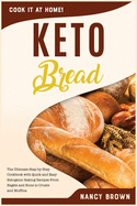 Keto Bread: The Ultimate Step-by-Step Cookbook with Quick and Easy Ketogenic Baking Recipes From Bagels and Buns to Crusts and Muffins.