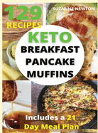 Keto Breakfast, Pancake and Muffins: 129 Easy To Follow Recipes for Ketogenic Weight-Loss, Natural Hormonal Health & Metabolism Boost Includes a 21 Day Meal Plan