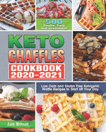 Keto Chaffle Cookbook 2020-2021: 500 Simple, Easy and Irresistible Low Carb and Gluten Free Ketogenic Waffle Recipes to Start off Your Day