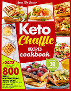 Keto Chaffle Recipes Cookbook: Discover 800 Simple Mouth-Watering Waffle Recipes to Definitively Forget Bread, Pizza and Sandwiches. Stick with Low Carb Diets Won't Be a Pain Anymore